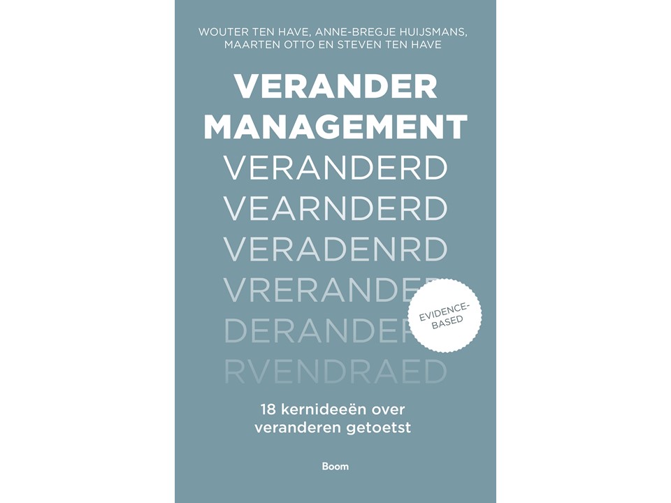 Verandermanagement veranderd 18 kernideeën over veranderen getoetst wouter ten have anne-bregje huijsmans maarten otto en steven ten have ten have change management