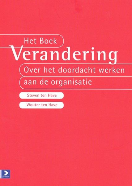 Het boek verandering over het doordacht werken aan de organisatie Steven ten Have Wouter ten Have